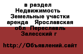  в раздел : Недвижимость » Земельные участки аренда . Ярославская обл.,Переславль-Залесский г.
